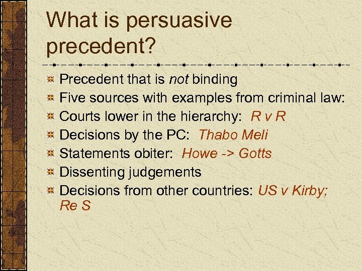 What is persuasive precedent? Precedent that is not binding Five sources with examples from