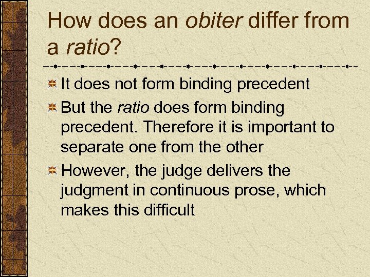 How does an obiter differ from a ratio? It does not form binding precedent