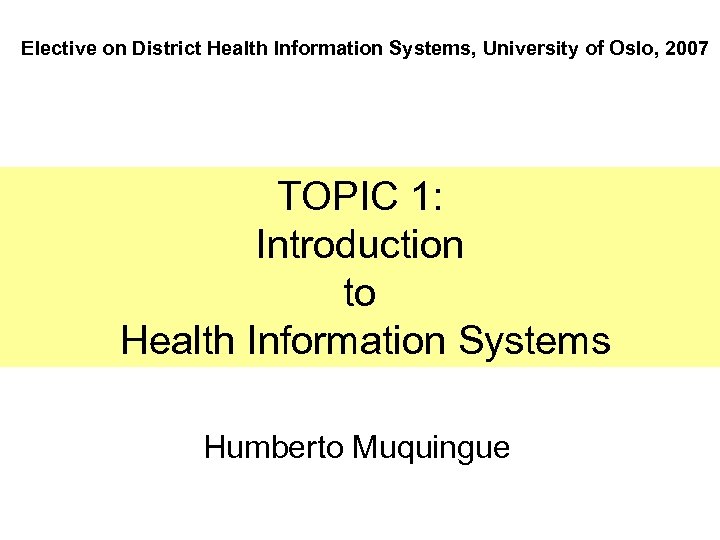 Elective on District Health Information Systems, University of Oslo, 2007 TOPIC 1: Introduction to