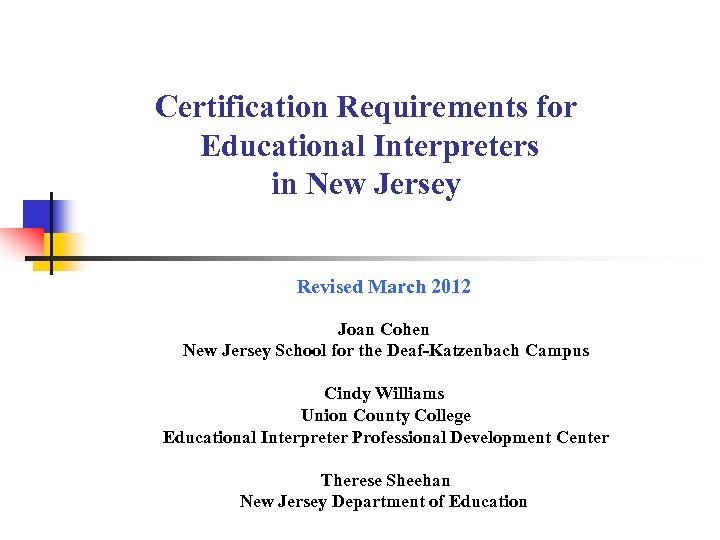 Certification Requirements for Educational Interpreters in New Jersey Revised March 2012 Joan Cohen New