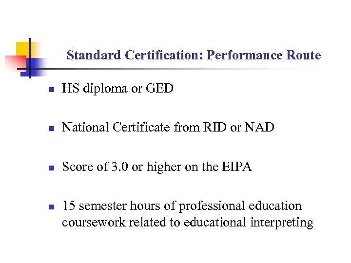 Standard Certification: Performance Route n HS diploma or GED n National Certificate from RID