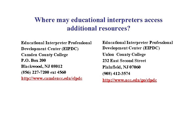 Where may educational interpreters access additional resources? Educational Interpreter Professional Development Center (EIPDC) Camden
