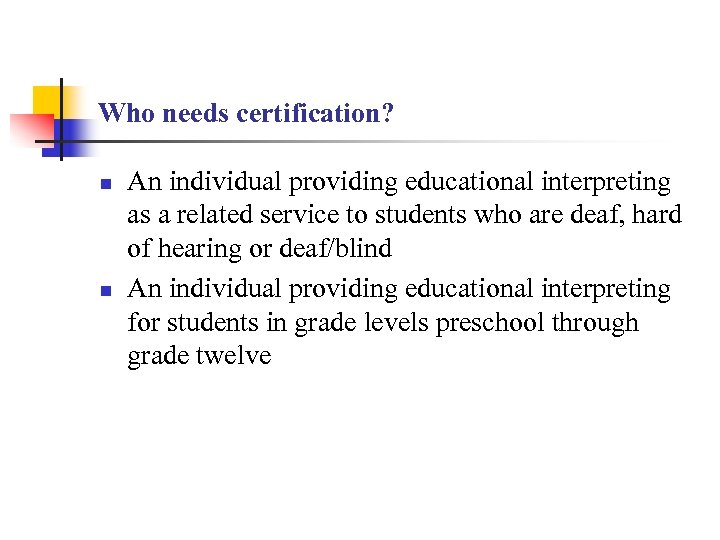 Who needs certification? n n An individual providing educational interpreting as a related service