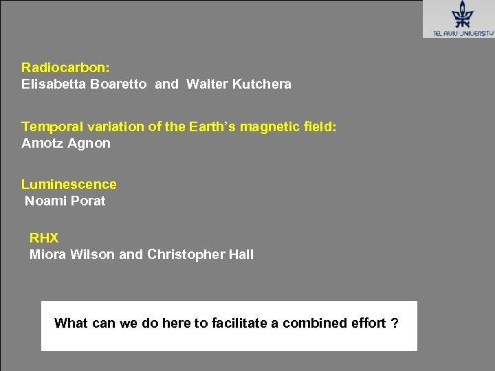 Radiocarbon: Elisabetta Boaretto and Walter Kutchera Temporal variation of the Earth’s magnetic field: Amotz
