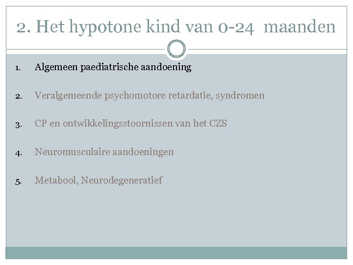 2. Het hypotone kind van 0 -24 maanden 1. Algemeen paediatrische aandoening 2. Veralgemeende