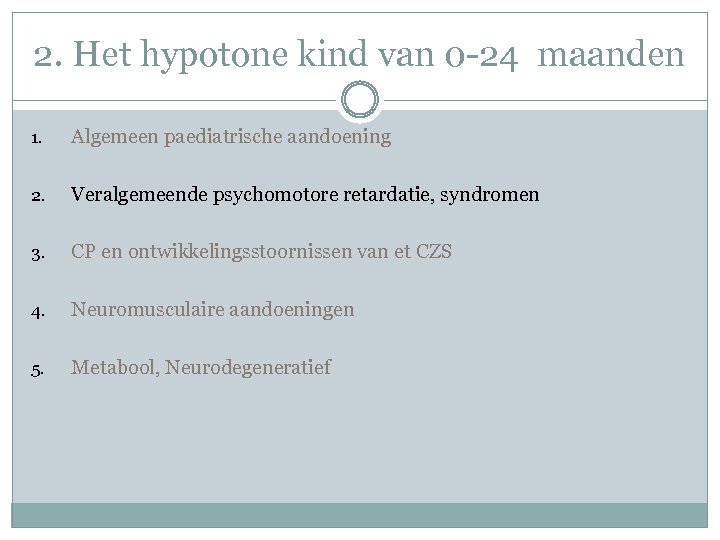 2. Het hypotone kind van 0 -24 maanden 1. Algemeen paediatrische aandoening 2. Veralgemeende