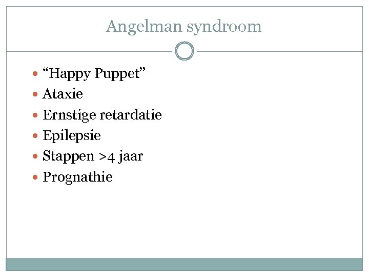 Angelman syndroom “Happy Puppet” Ataxie Ernstige retardatie Epilepsie Stappen >4 jaar Prognathie 