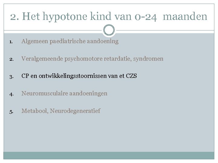 2. Het hypotone kind van 0 -24 maanden 1. Algemeen paediatrische aandoening 2. Veralgemeende