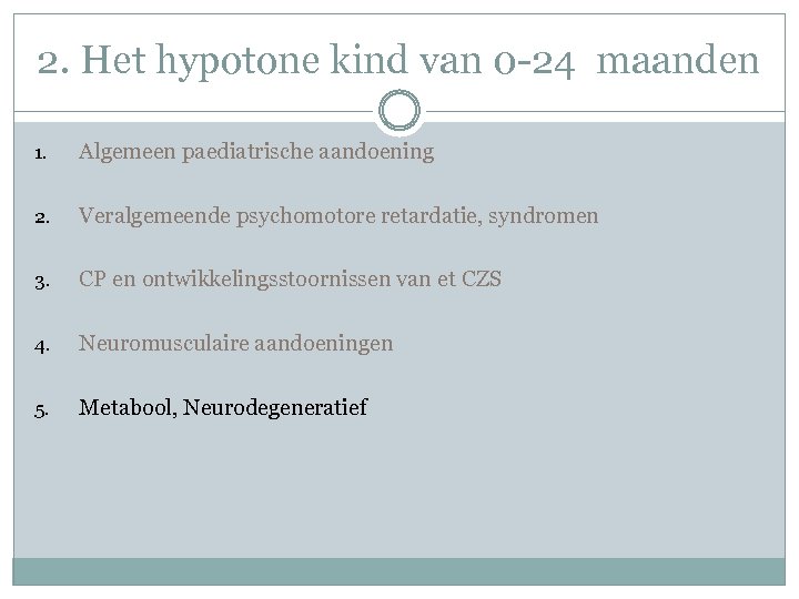 2. Het hypotone kind van 0 -24 maanden 1. Algemeen paediatrische aandoening 2. Veralgemeende