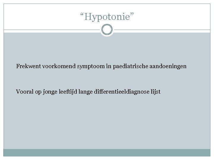 “Hypotonie” Frekwent voorkomend symptoom in paediatrische aandoeningen Vooral op jonge leeftijd lange differentieeldiagnose lijst