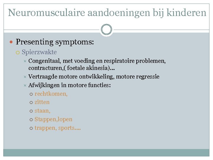 Neuromusculaire aandoeningen bij kinderen Presenting symptoms: Spierzwakte Congenitaal, met voeding en respiratoire problemen, contracturen,