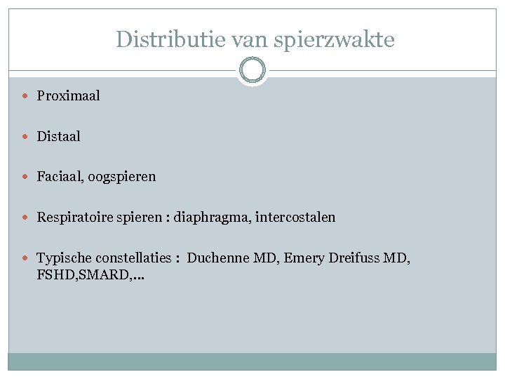  Distributie van spierzwakte Proximaal Distaal Faciaal, oogspieren Respiratoire spieren : diaphragma, intercostalen Typische