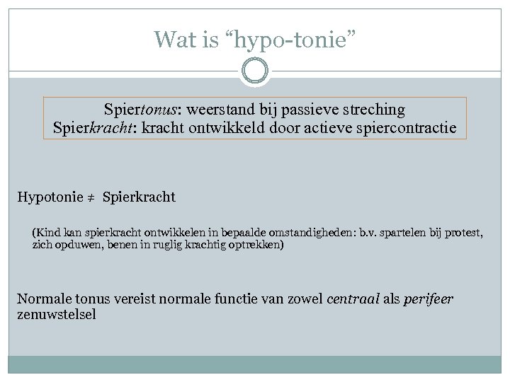 Wat is “hypo-tonie” Spiertonus: weerstand bij passieve streching Spierkracht: kracht ontwikkeld door actieve spiercontractie