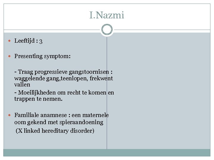 I. Nazmi Leeftijd : 3 Presenting symptom: - Traag progressieve gangstoornisen : waggelende gang,