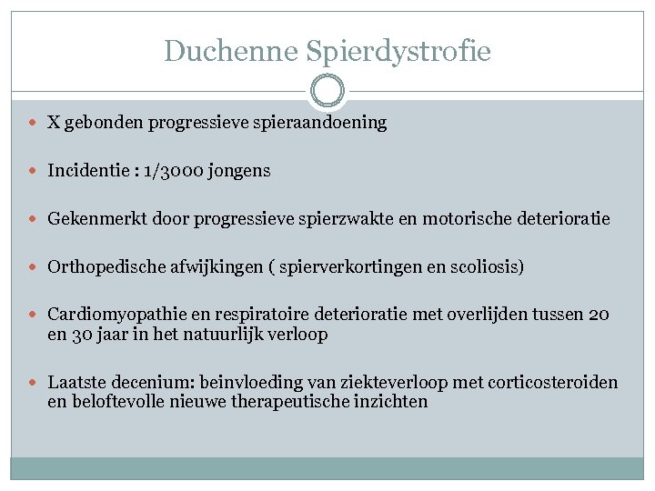 Duchenne Spierdystrofie X gebonden progressieve spieraandoening Incidentie : 1/3000 jongens Gekenmerkt door progressieve spierzwakte