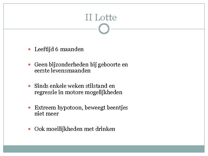 II Lotte Leeftijd 6 maanden Geen bijzonderheden bij geboorte en eerste levensmaanden Sinds enkele