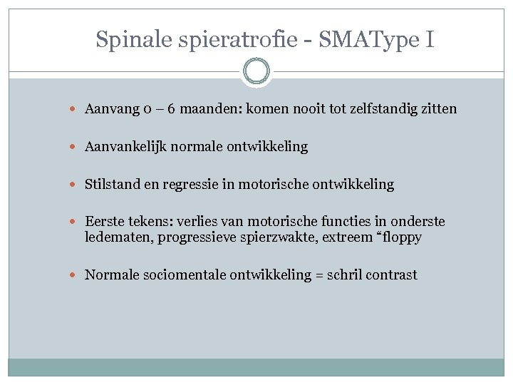 Spinale spieratrofie - SMAType I Aanvang 0 – 6 maanden: komen nooit tot zelfstandig