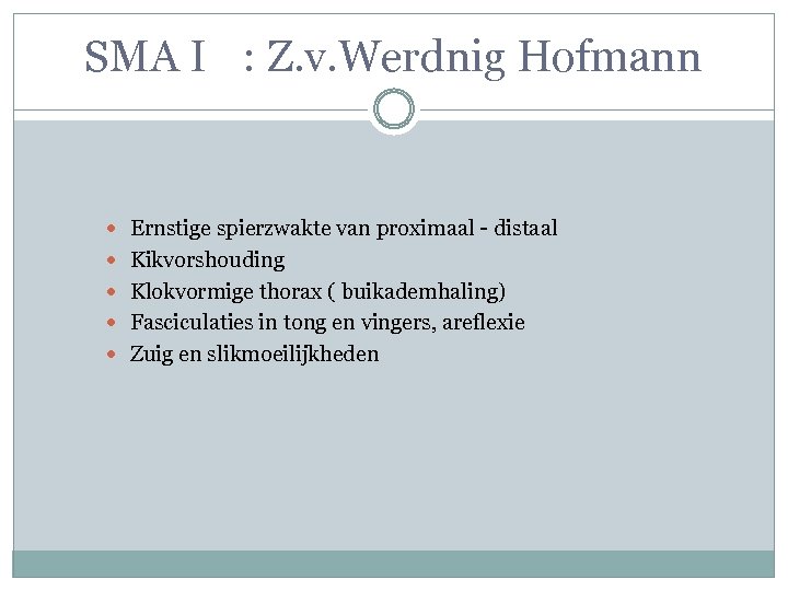 SMA I : Z. v. Werdnig Hofmann Ernstige spierzwakte van proximaal - distaal Kikvorshouding