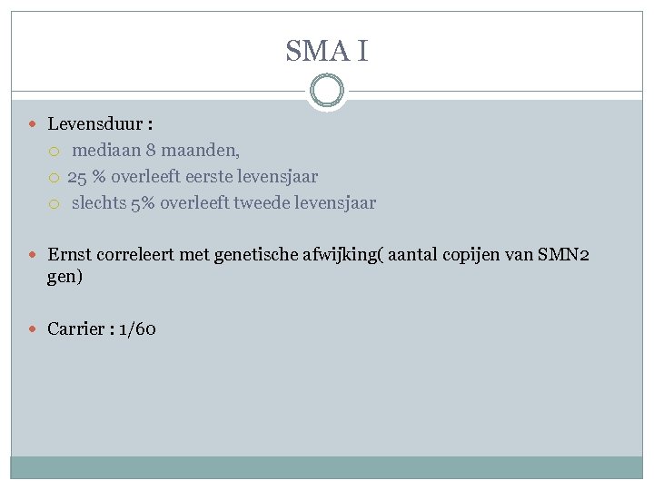 SMA I Levensduur : mediaan 8 maanden, 25 % overleeft eerste levensjaar slechts 5%