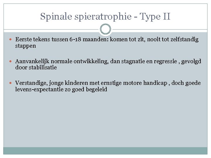 Spinale spieratrophie - Type II Eerste tekens tussen 6 -18 maanden: komen tot zit,