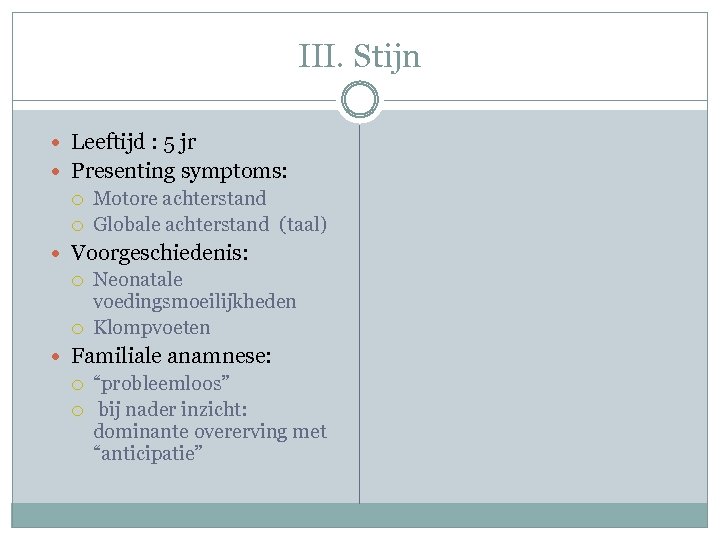 III. Stijn Leeftijd : 5 jr Presenting symptoms: Motore achterstand Globale achterstand (taal) Voorgeschiedenis: