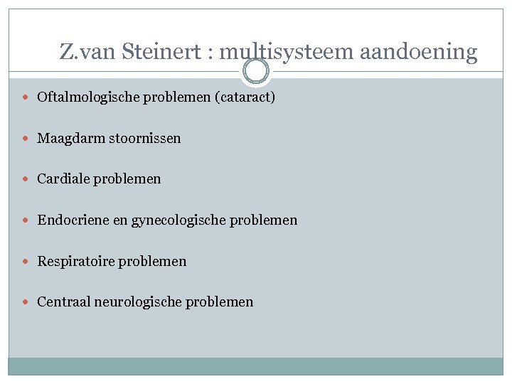 Z. van Steinert : multisysteem aandoening Oftalmologische problemen (cataract) Maagdarm stoornissen Cardiale problemen Endocriene