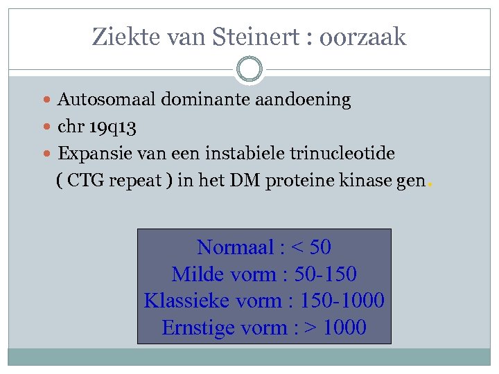 Ziekte van Steinert : oorzaak Autosomaal dominante aandoening chr 19 q 13 Expansie van