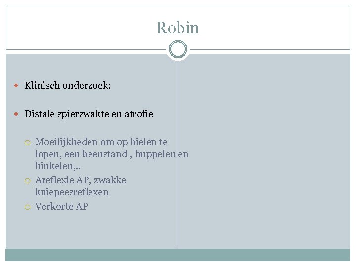 Robin Klinisch onderzoek: Distale spierzwakte en atrofie Moeilijkheden om op hielen te lopen, een