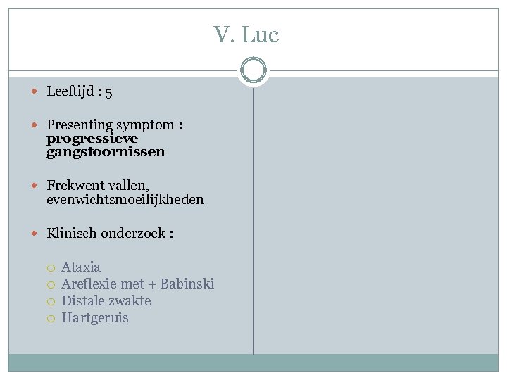 V. Luc Leeftijd : 5 Presenting symptom : progressieve gangstoornissen Frekwent vallen, evenwichtsmoeilijkheden Klinisch