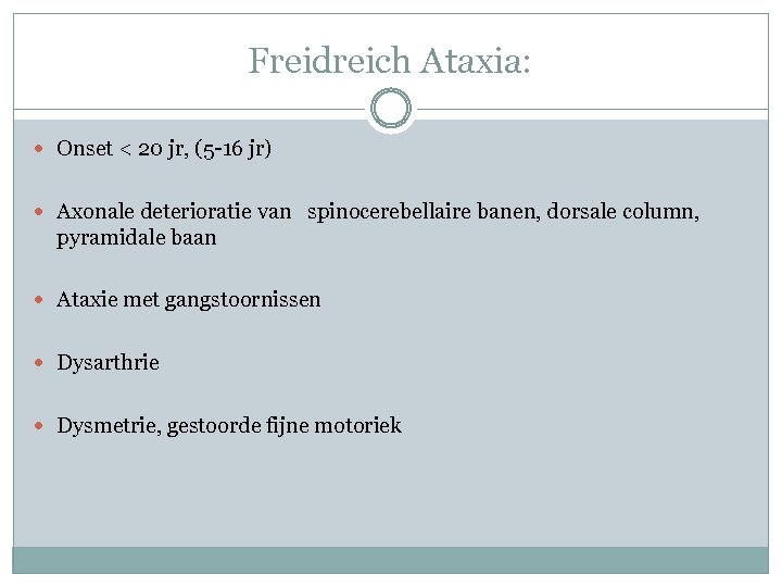 Freidreich Ataxia: Onset < 20 jr, (5 -16 jr) Axonale deterioratie van spinocerebellaire banen,