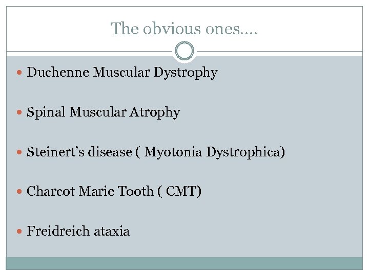 The obvious ones…. Duchenne Muscular Dystrophy Spinal Muscular Atrophy Steinert’s disease ( Myotonia Dystrophica)