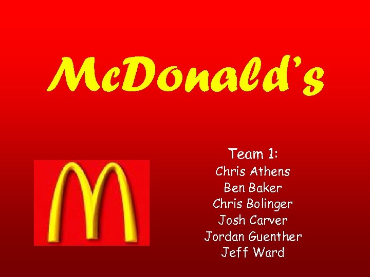 Mc. Donald’s Team 1: Chris Athens Ben Baker Chris Bolinger Josh Carver Jordan Guenther