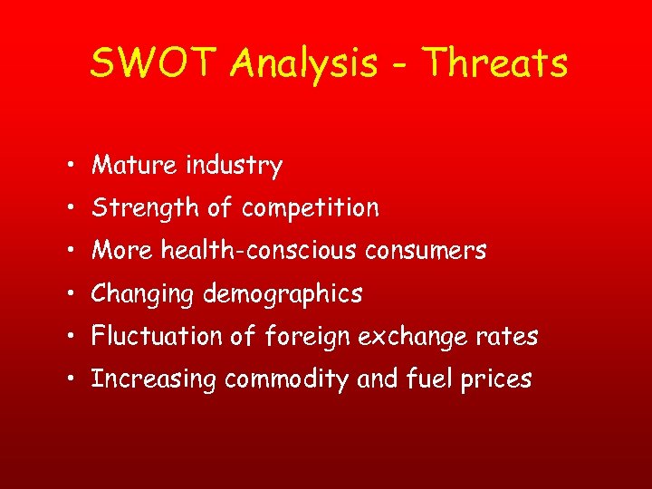 SWOT Analysis - Threats • Mature industry • Strength of competition • More health-conscious