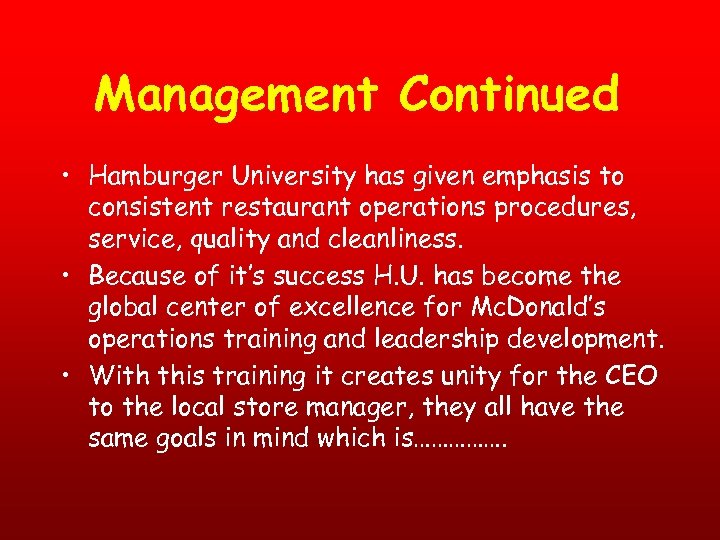 Management Continued • Hamburger University has given emphasis to consistent restaurant operations procedures, service,