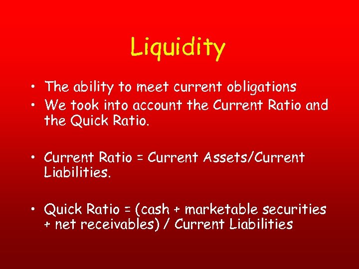 Liquidity • The ability to meet current obligations • We took into account the