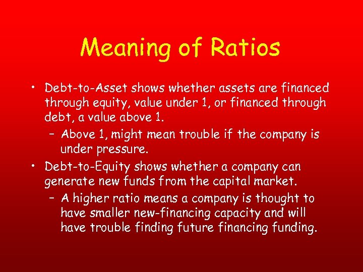 Meaning of Ratios • Debt-to-Asset shows whether assets are financed through equity, value under