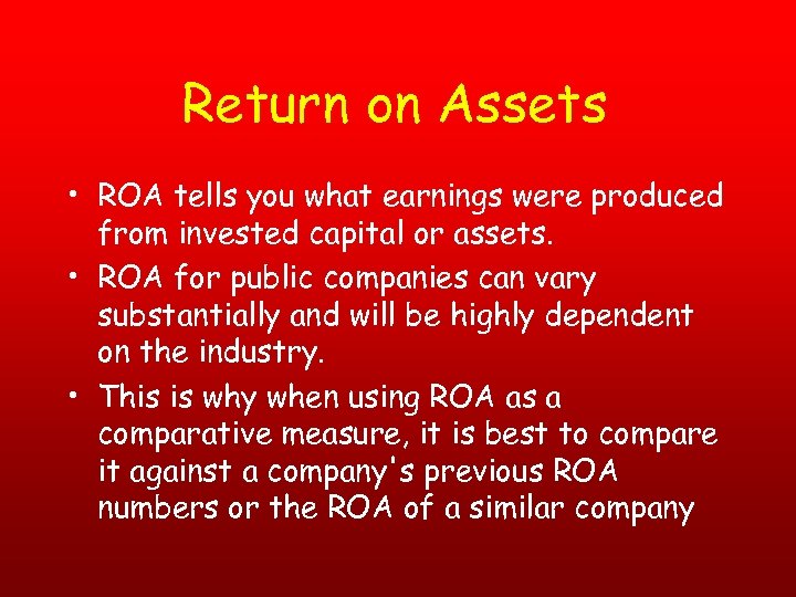 Return on Assets • ROA tells you what earnings were produced from invested capital