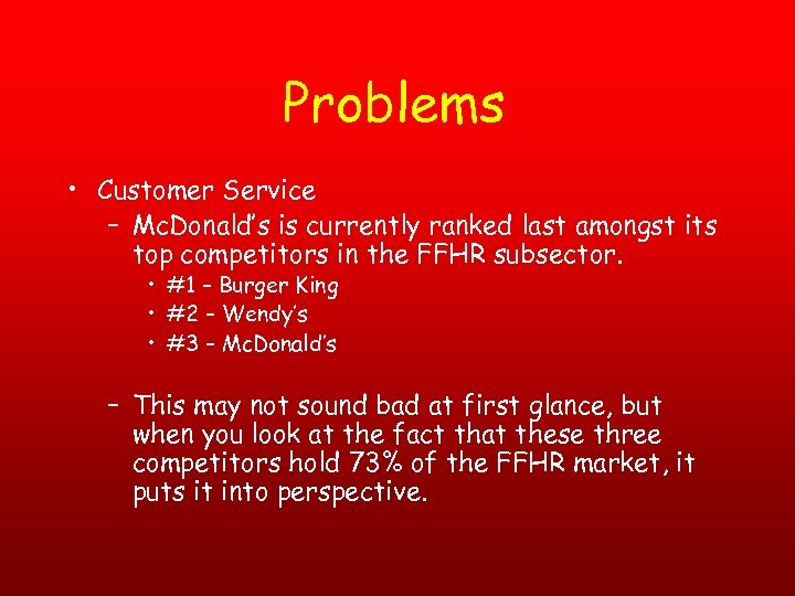 Problems • Customer Service – Mc. Donald’s is currently ranked last amongst its top