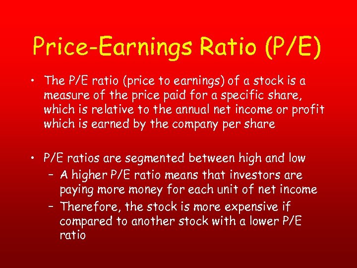 Price-Earnings Ratio (P/E) • The P/E ratio (price to earnings) of a stock is