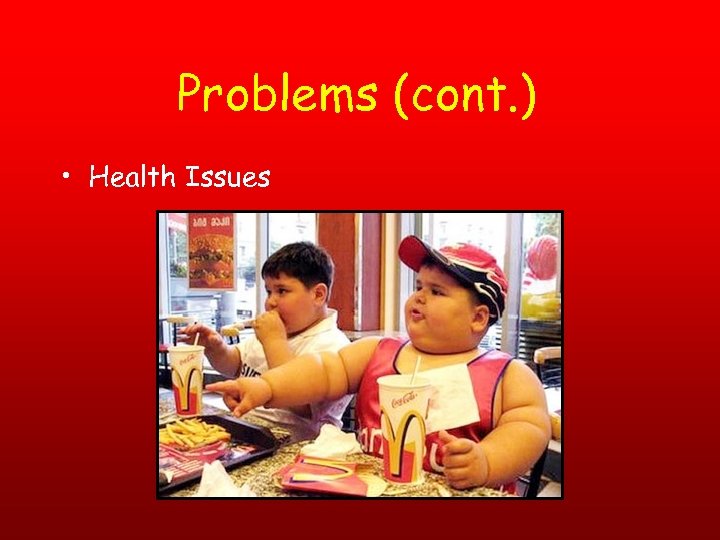 Problems (cont. ) • Health Issues 