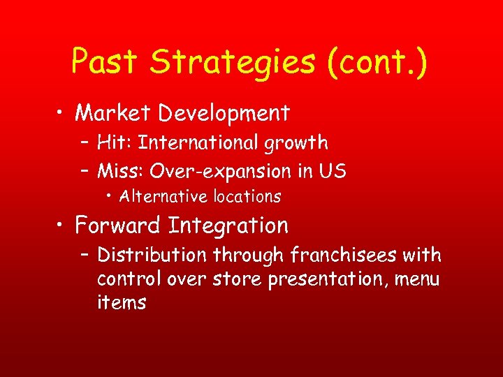 Past Strategies (cont. ) • Market Development – Hit: International growth – Miss: Over-expansion