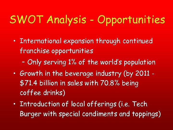 SWOT Analysis - Opportunities • International expansion through continued franchise opportunities – Only serving