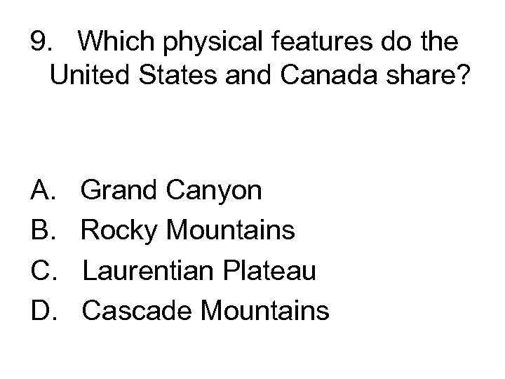 9. Which physical features do the United States and Canada share? A. Grand Canyon