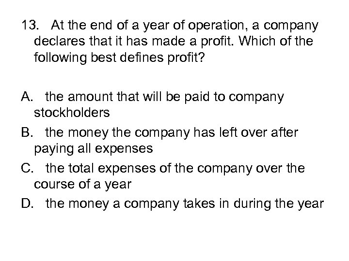 13. At the end of a year of operation, a company declares that it