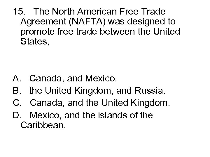 15. The North American Free Trade Agreement (NAFTA) was designed to promote free trade