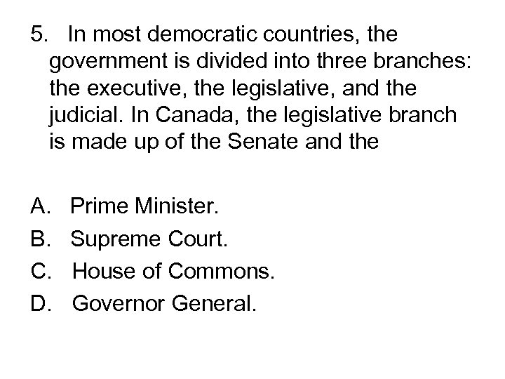 5. In most democratic countries, the government is divided into three branches: the executive,