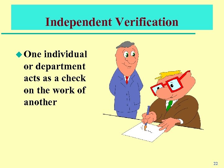 Independent Verification u One individual or department acts as a check on the work