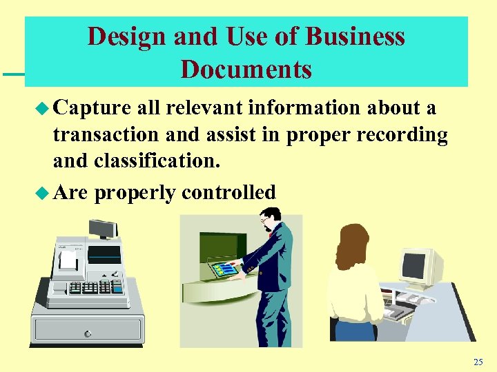 Design and Use of Business Documents u Capture all relevant information about a transaction