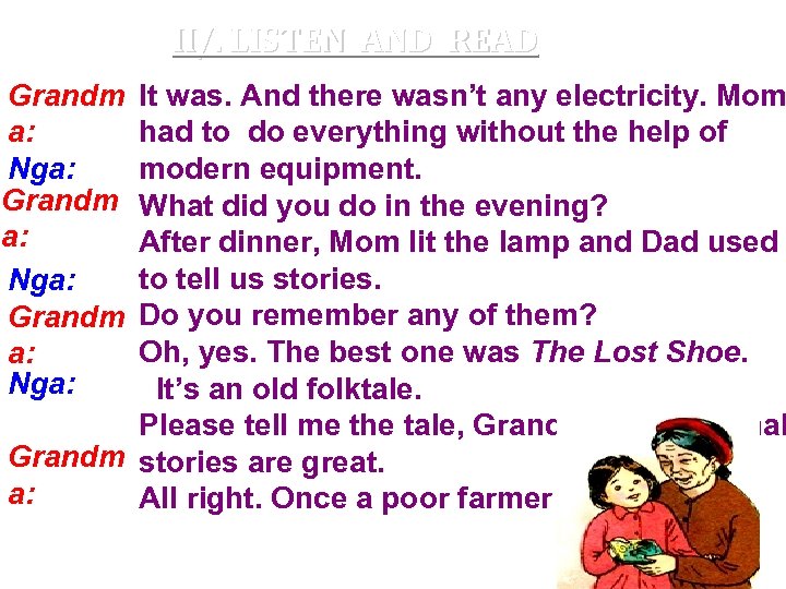 II/. LISTEN AND READ Grandm a: Nga: It was. And there wasn’t any electricity.