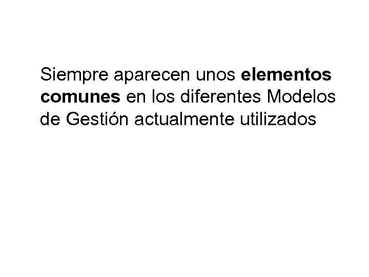 Siempre aparecen unos elementos comunes en los diferentes Modelos de Gestión actualmente utilizados 